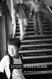 True American: Language, Identity, and the Education of Immigrant Children by Rosemary C. Salomone