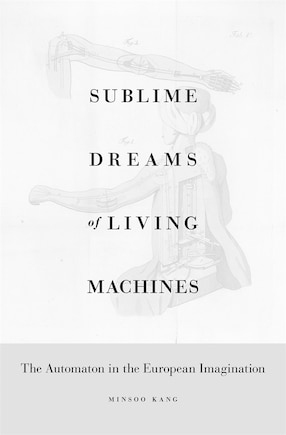 Sublime Dreams of Living Machines: The Automaton in the European Imagination