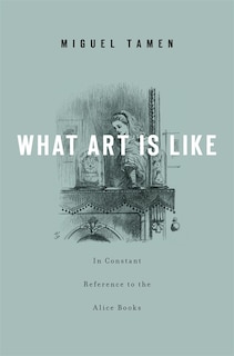 Couverture_What Art Is Like, In Constant Reference To The Alice Books
