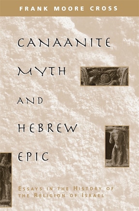 Canaanite Myth and Hebrew Epic: Essays in the History of the Religion of Israel