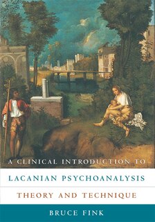 A Clinical Introduction to Lacanian Psychoanalysis: Theory and Technique