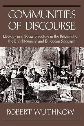 Communities of Discourse: Ideology and Social Structure in the Reformation, the Enlightenment, and European Socialism