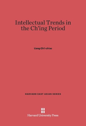 Intellectual Trends in the Ch’ing Period (Ch’ing-tai hsüeh-shu kai-lun): (Ch'ing-tai hsüeh-shu kai-lun)