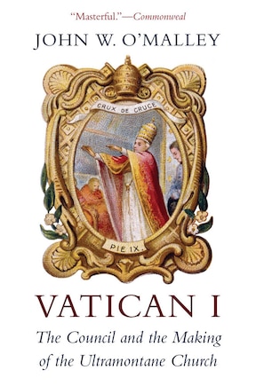 Vatican I: The Council And The Making Of The Ultramontane Church