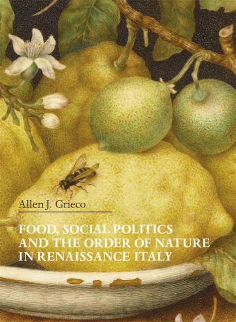 Front cover_Food, Social Politics And The Order Of Nature In Renaissance Italy