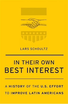 In Their Own Best Interest: A History Of The U.s. Effort To Improve Latin Americans