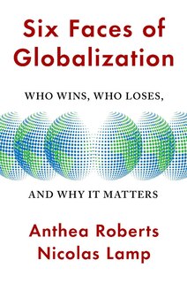 Six Faces Of Globalization: Who Wins, Who Loses, And Why It Matters