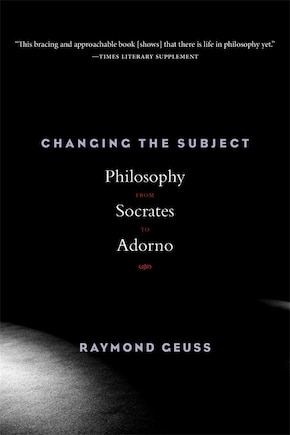 Changing The Subject: Philosophy From Socrates To Adorno