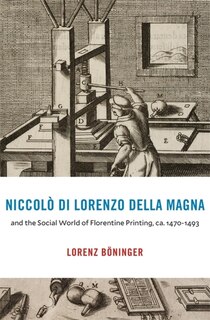 Front cover_Niccolo di Lorenzo della Magna and the Social World of Florentine Printing, ca. 1470-1493