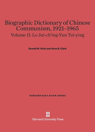 Biographic Dictionary of Chinese Communism, 1921–1965, Volume II: Lo Jui-ch'ing – Yun Tai-ying