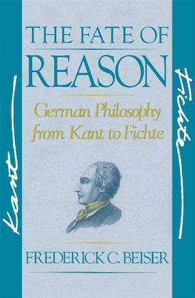 The Fate of Reason: German Philosophy from Kant to Fichte