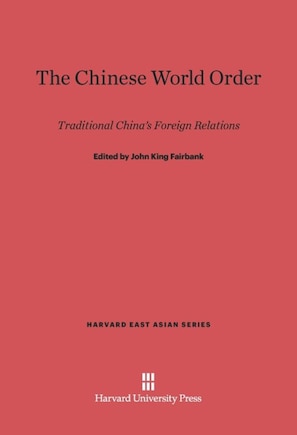 The Chinese World Order: Traditional China’s Foreign Relations