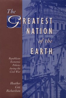 The Greatest Nation of the Earth: Republican Economic Policies during the Civil War