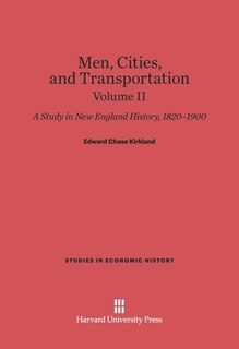 Front cover_Men, Cities and Transportation: A Study in New England History, 1820-1900, Volume II