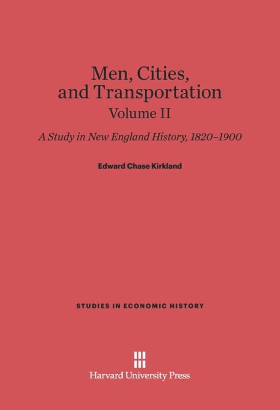Front cover_Men, Cities and Transportation: A Study in New England History, 1820-1900, Volume II