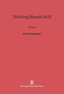 Nothing Stands Still: Essays by Arthur M. Schlesinger