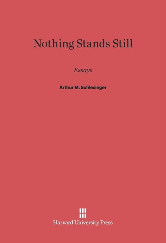 Nothing Stands Still: Essays by Arthur M. Schlesinger