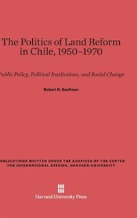 Front cover_The Politics of Land Reform in Chile, 1950–1970