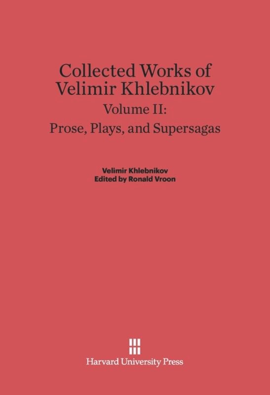 Couverture_Collected Works of Velimir Khlebnikov, Volume II: Prose, Plays, and Supersagas