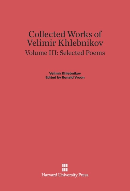 Front cover_Collected Works of Velimir Khlebnikov, Volume III: Selected Poems