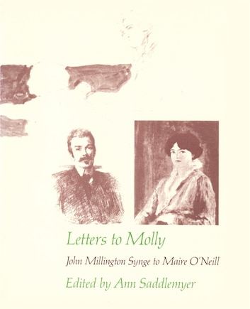 Letters to Molly: John Millington Synge to Maire O’Neill, 1906–1909