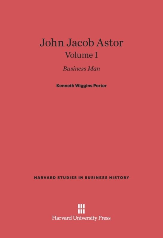 Front cover_John Jacob Astor: Business Man, Volume I