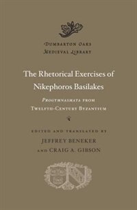 The Rhetorical Exercises of Nikephoros Basilakes: Progymnasmata from Twelfth-Century Byzantium