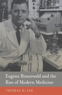 Front cover_Eugene Braunwald And The Rise Of Modern Medicine