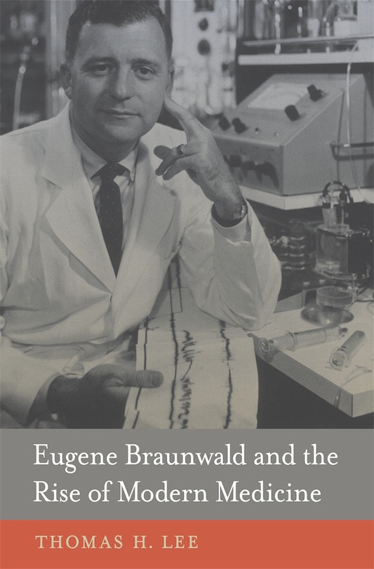 Front cover_Eugene Braunwald And The Rise Of Modern Medicine