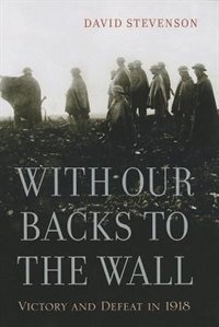 With Our Backs To The Wall: Victory And Defeat In 1918