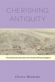 Cherishing Antiquity: The Cultural Construction Of An Ancient Chinese Kingdom