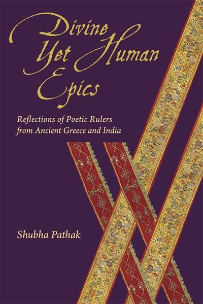 Divine Yet Human Epics: Reflections Of Poetic Rulers From Ancient Greece And India