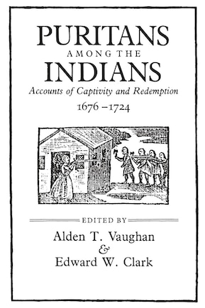 Puritans among the Indians: Accounts of Captivity and Redemption, 1676–1724