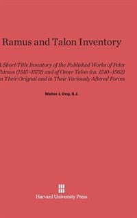 Ramus and Talon Inventory: A Short-Title Inventory of the Published Works of Peter Ramus (1515-1572) and of Omer Talon (Ca. 1510-1562) in Their Original and in Their Variously Altered Forms