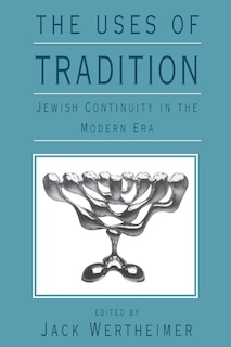 Front cover_The Uses Of Tradition: Jewish Continuity In The Modern Era