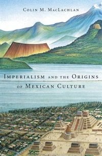 Front cover_Imperialism And The Origins Of Mexican Culture