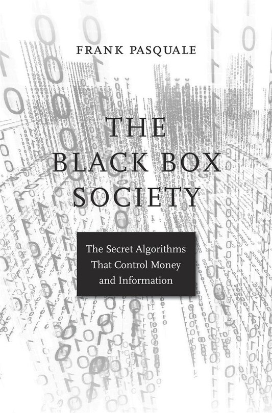 The Black Box Society: The Secret Algorithms That Control Money and Information