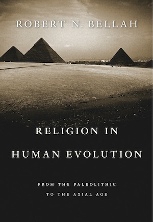 Religion In Human Evolution: From The Paleolithic To The Axial Age