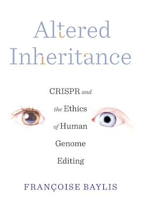 Altered Inheritance: CRISPR and the Ethics of Human Genome Editing