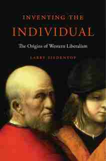 Inventing The Individual: The Origins Of Western Liberalism by Larry Siedentop