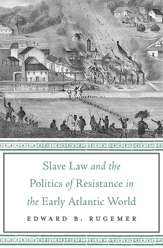 Front cover_Slave Law And The Politics Of Resistance In The Early Atlantic World