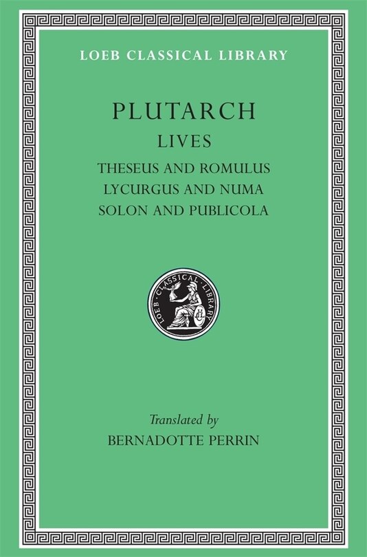 Lives, Volume I: Theseus and Romulus. Lycurgus and Numa. Solon and Publicola