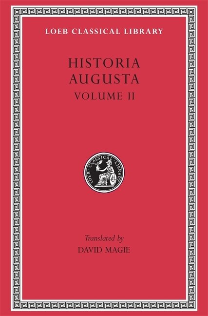 Historia Augusta, Volume II: Caracalla. Geta. Opellius Macrinus. Diadumenianus. Elagabalus. Severus Alexander. The Two Maximini. The Three Gordians. Maximus and Balbinus