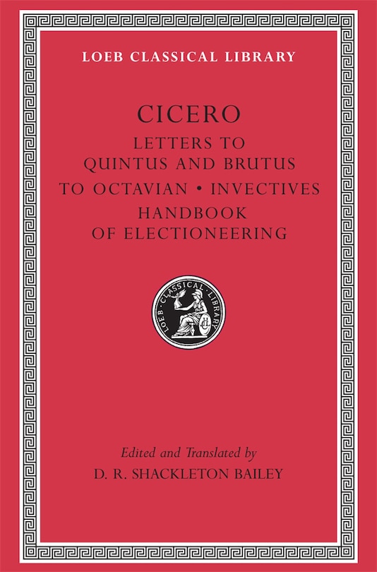 Front cover_Letters to Quintus and Brutus. Letter Fragments. Letter to Octavian. Invectives. Handbook of Electioneering