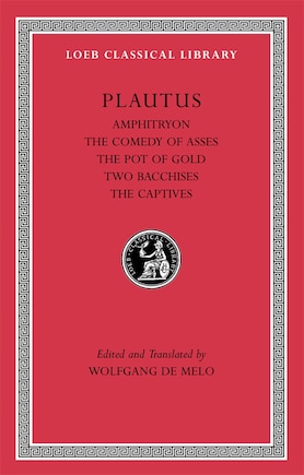 Amphitryon. The Comedy of Asses. The Pot of Gold. The Two Bacchises. The Captives