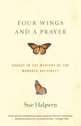 Four Wings and a Prayer: Caught in the Mystery of the Monarch