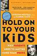 Hold On To Your Kids: Why Parents Need to Matter More Than Peers by Gordon Neufeld