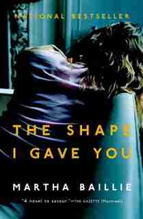 The Shape I Gave You by Martha Baillie