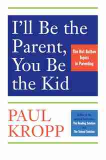 I'll Be The Parent, You Be The Kid: The Hot Button Topics In Parenting by Paul Kropp