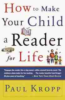 How To Make Your Child A Reader For Life by Paul Kropp
